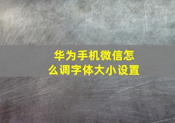 华为手机微信怎么调字体大小设置