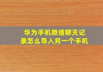 华为手机微信聊天记录怎么导入另一个手机