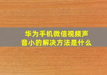 华为手机微信视频声音小的解决方法是什么