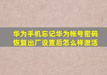 华为手机忘记华为帐号密码恢复出厂设置后怎么样激活