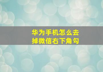 华为手机怎么去掉微信右下角勾