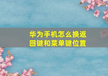 华为手机怎么换返回键和菜单键位置