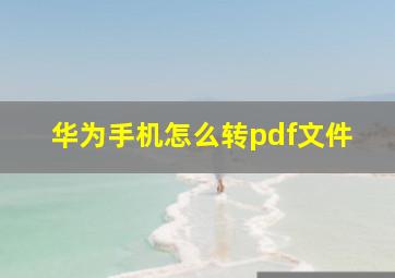 华为手机怎么转pdf文件