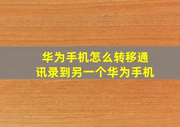 华为手机怎么转移通讯录到另一个华为手机