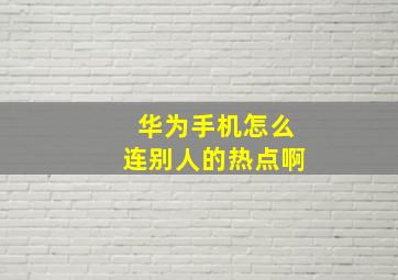 华为手机怎么连别人的热点啊