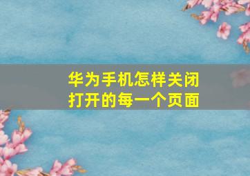 华为手机怎样关闭打开的每一个页面