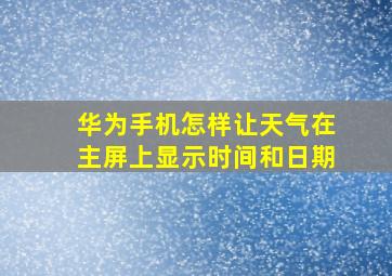 华为手机怎样让天气在主屏上显示时间和日期