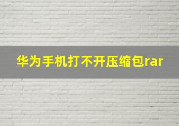 华为手机打不开压缩包rar