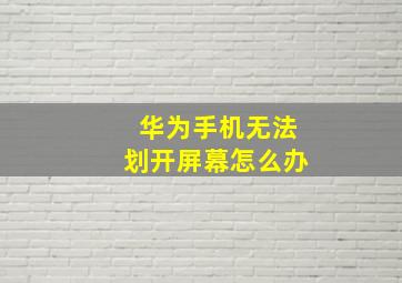 华为手机无法划开屏幕怎么办