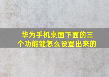 华为手机桌面下面的三个功能键怎么设置出来的