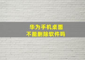 华为手机桌面不能删除软件吗