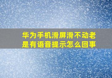 华为手机滑屏滑不动老是有语音提示怎么回事