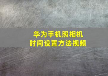 华为手机照相机时间设置方法视频