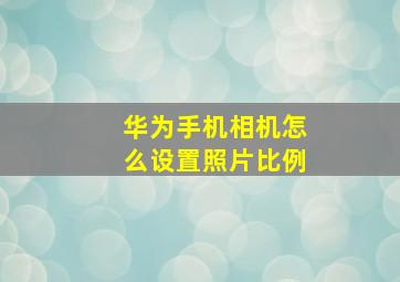 华为手机相机怎么设置照片比例