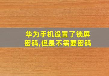 华为手机设置了锁屏密码,但是不需要密码