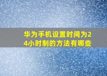 华为手机设置时间为24小时制的方法有哪些