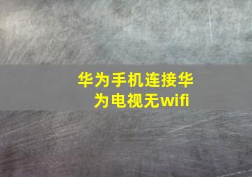 华为手机连接华为电视无wifi