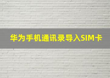 华为手机通讯录导入SIM卡