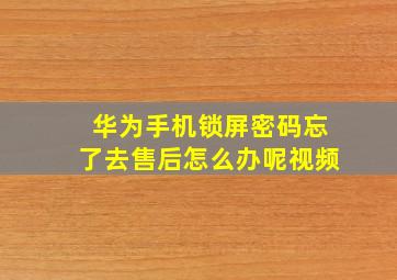 华为手机锁屏密码忘了去售后怎么办呢视频