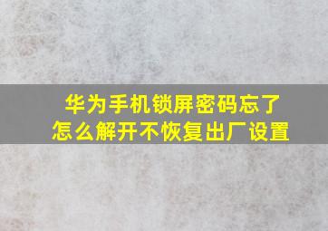 华为手机锁屏密码忘了怎么解开不恢复出厂设置