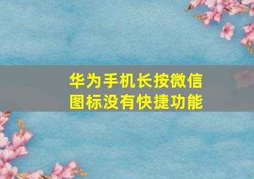 华为手机长按微信图标没有快捷功能