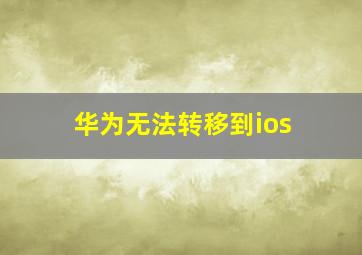 华为无法转移到ios