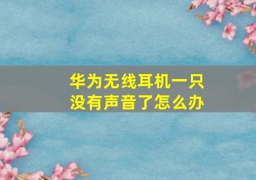 华为无线耳机一只没有声音了怎么办