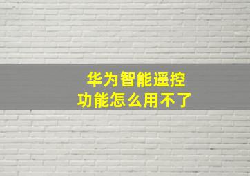 华为智能遥控功能怎么用不了