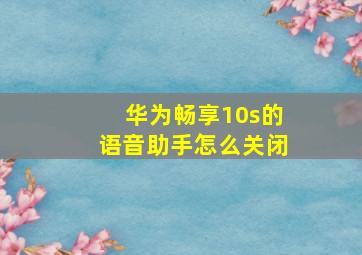 华为畅享10s的语音助手怎么关闭