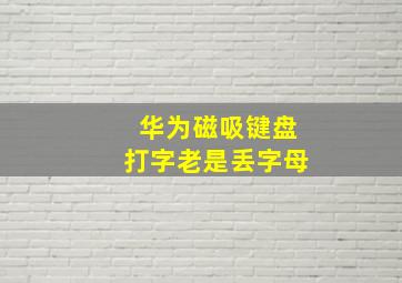 华为磁吸键盘打字老是丢字母