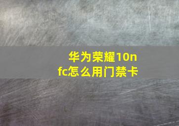 华为荣耀10nfc怎么用门禁卡