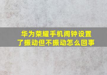 华为荣耀手机闹钟设置了振动但不振动怎么回事