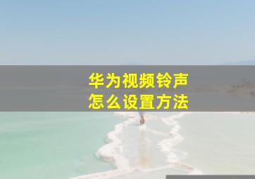 华为视频铃声怎么设置方法