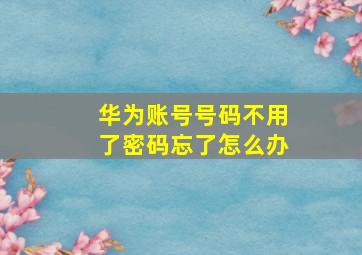 华为账号号码不用了密码忘了怎么办