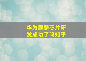 华为麒麟芯片研发成功了吗知乎