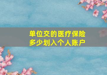 单位交的医疗保险多少划入个人账户