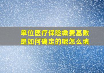 单位医疗保险缴费基数是如何确定的呢怎么填