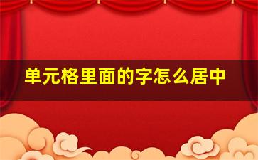 单元格里面的字怎么居中