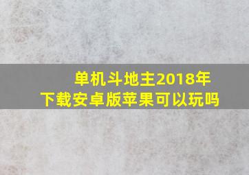 单机斗地主2018年下载安卓版苹果可以玩吗