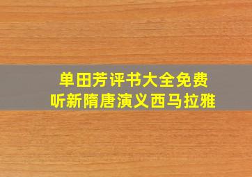 单田芳评书大全免费听新隋唐演义西马拉雅