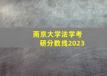 南京大学法学考研分数线2023