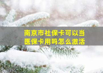 南京市社保卡可以当医保卡用吗怎么激活