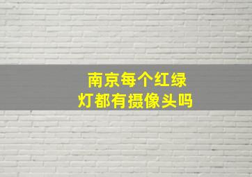 南京每个红绿灯都有摄像头吗