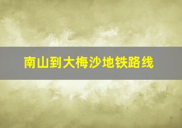 南山到大梅沙地铁路线