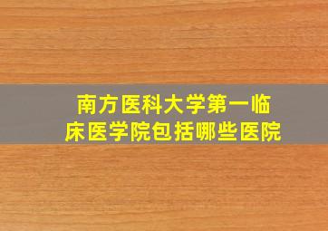 南方医科大学第一临床医学院包括哪些医院