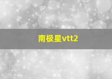 南极星vtt2