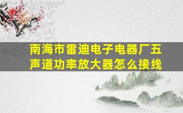 南海市雷迪电子电器厂五声道功率放大器怎么接线