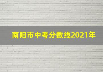 南阳市中考分数线2021年