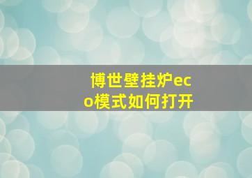 博世壁挂炉eco模式如何打开