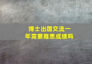 博士出国交流一年需要雅思成绩吗